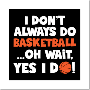 I Don't Always Do Basketball Oh Wait Yes I Do Posters and Art